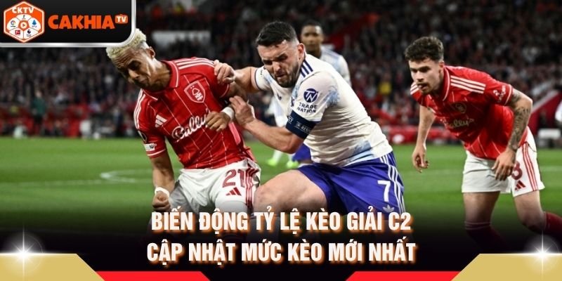 Biến Động Tỷ Lệ Kèo Giải C2 - Cập Nhật Mức Kèo Mới Nhất
