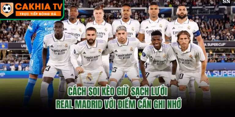 Cách Soi Kèo Giữ Sạch Lưới Real Madrid Với Điểm Cần Ghi Nhớ