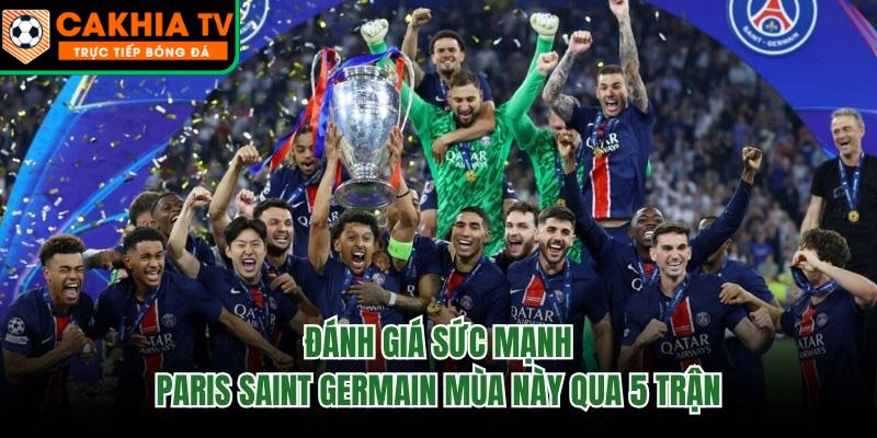 Đánh Giá Sức Mạnh Paris Saint Germain Mùa Này Qua 5 Trận