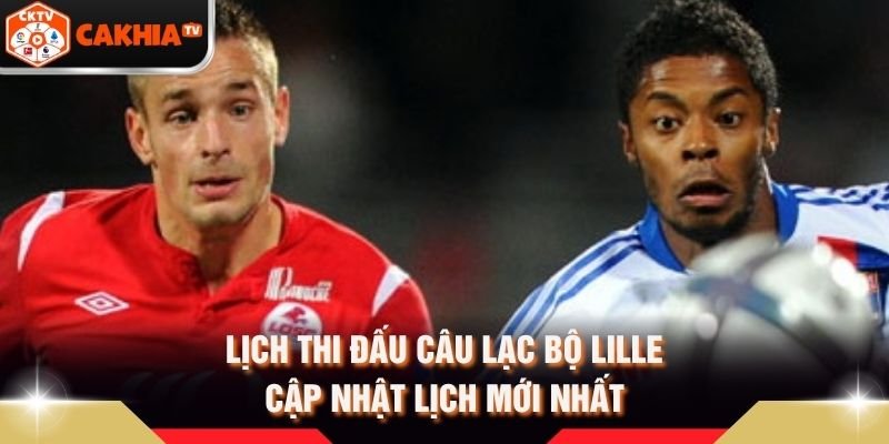 Lịch Thi Đấu Câu Lạc Bộ Lille – Cập Nhật Lịch Mới Nhất