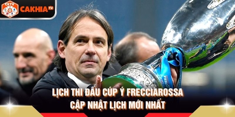 Lịch Thi Đấu Cúp Ý Frecciarossa – Cập Nhật Lịch Mới Nhất