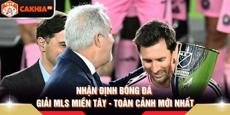 Nhận Định Bóng Đá Giải MLS Miền Tây - Toàn Cảnh Mới Nhất