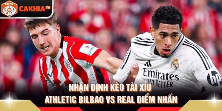 Nhận Định Kèo Tài Xỉu Athletic Bilbao Vs Real Điểm Nhấn