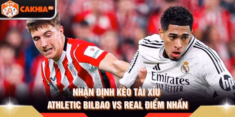 Nhận Định Kèo Tài Xỉu Athletic Bilbao Vs Real Điểm Nhấn