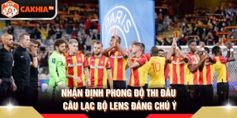 Nhận Định Phong Độ Thi Đấu Câu Lạc Bộ Lens Đáng Chú Ý