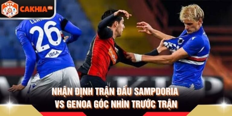 Nhận Định Trận Đấu Sampdoria Vs Genoa Góc Nhìn Trước Trận