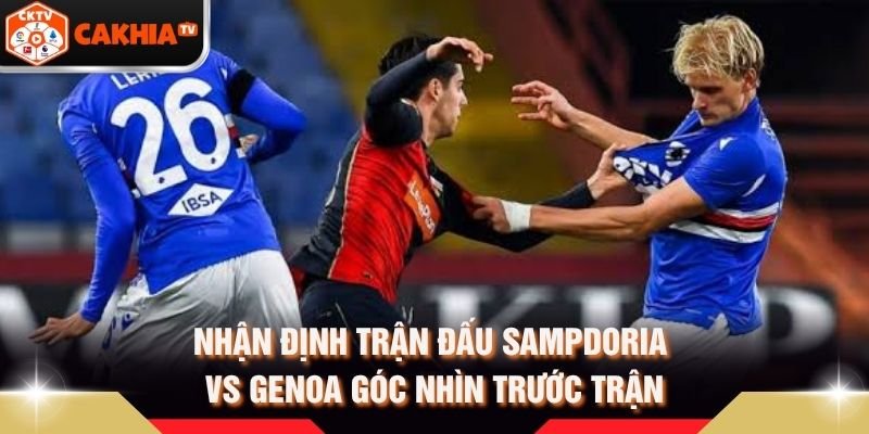 Nhận Định Trận Đấu Sampdoria Vs Genoa Góc Nhìn Trước Trận