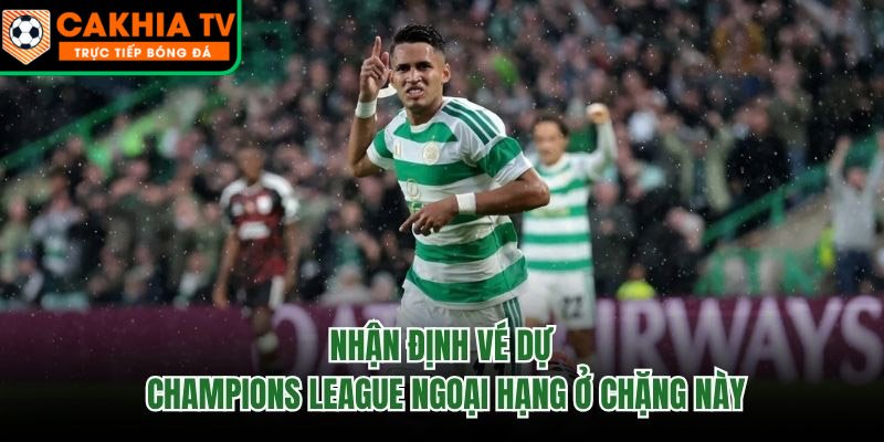 Nhận Định Vé Dự Champions League Ngoại Hạng Ở Chặng Này