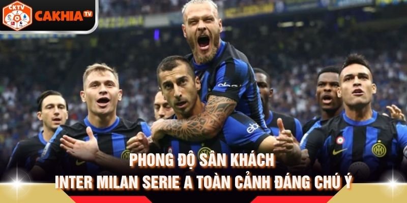 Phong Độ Sân Khách Inter Milan Serie A Toàn Cảnh Đáng Chú Ý
