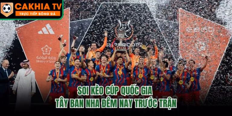 Soi Kèo Cúp Quốc Gia Tây Ban Nha Đêm Nay Trước Trận