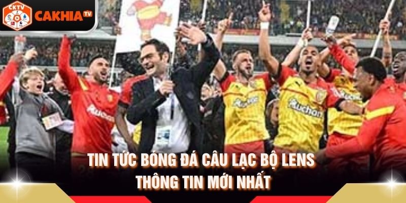 Tin Tức Bóng Đá Câu Lạc Bộ Lens – Thông Tin Mới Nhất